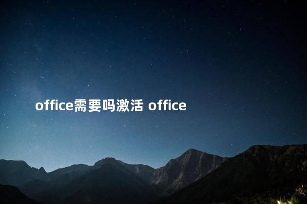 office需要吗激活 office必须激活才能使用吗